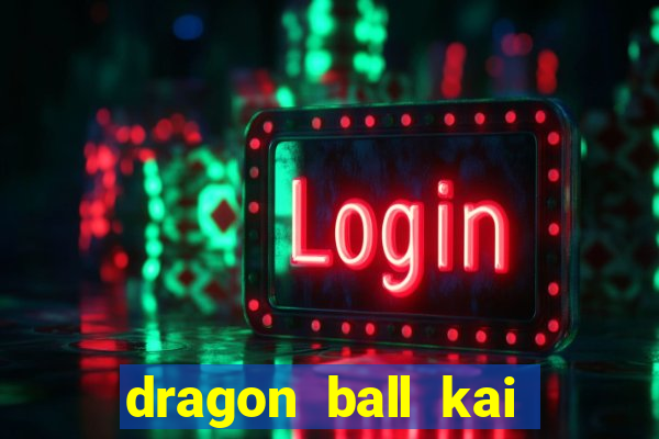 dragon ball kai dublado online